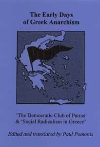 The Early Days of Greek Anarchism: The Democratic Club of Patras & Social Radicalism in Greece, Pomonis, Paul The Early Days of Greek Anarchism: The Democratic Club of Patras & Social Radicalism in Greece, Pomonis, Paul